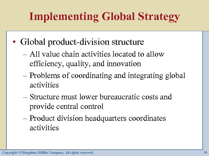 Implementing Global Strategy • Global product-division structure – All value chain activities located to