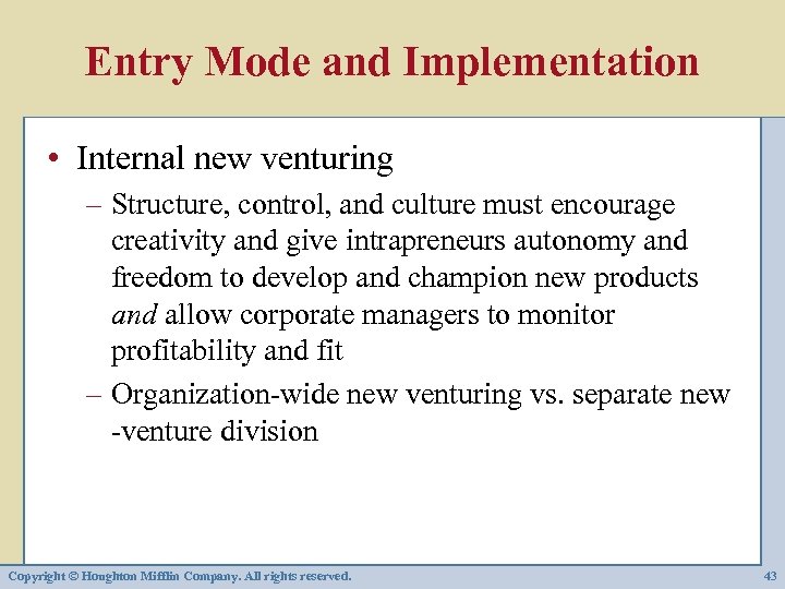 Entry Mode and Implementation • Internal new venturing – Structure, control, and culture must