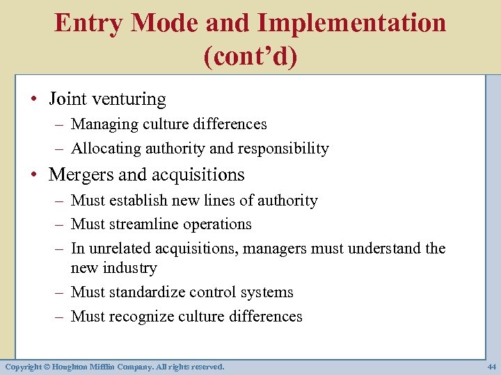 Entry Mode and Implementation (cont’d) • Joint venturing – Managing culture differences – Allocating