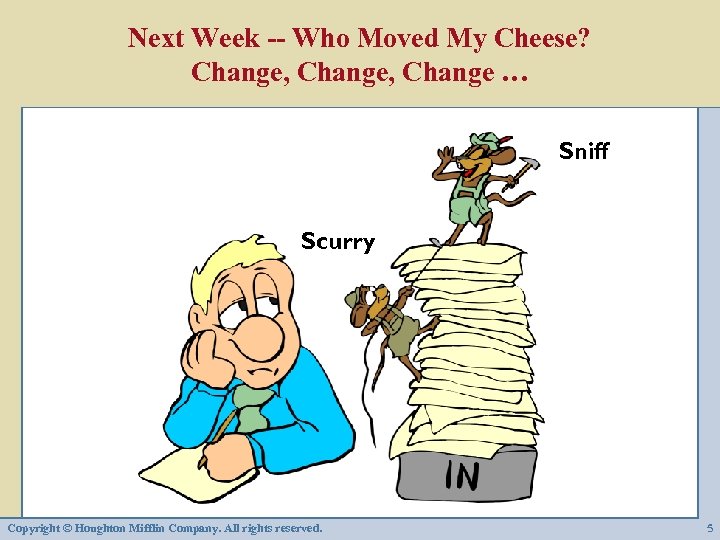 Next Week -- Who Moved My Cheese? Change, Change … Sniff Scurry Copyright ©