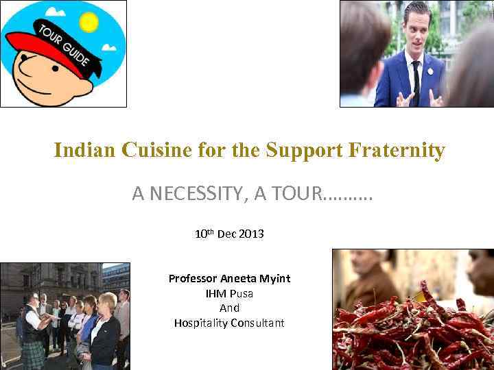 Indian Cuisine for the Support Fraternity A NECESSITY, A TOUR………. 10 th Dec 2013