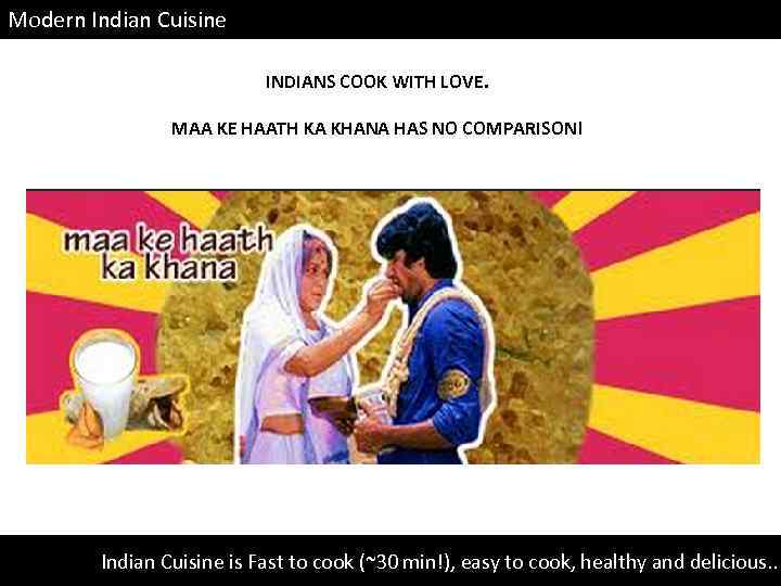 Modern Indian Cuisine INDIANS COOK WITH LOVE. MAA KE HAATH KA KHANA HAS NO