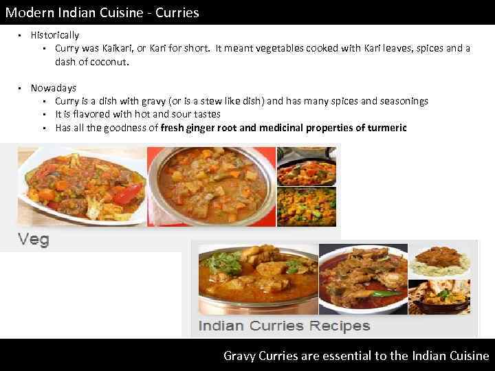 Modern Indian Cuisine - Curries • Historically • Curry was Kaikari, or Kari for