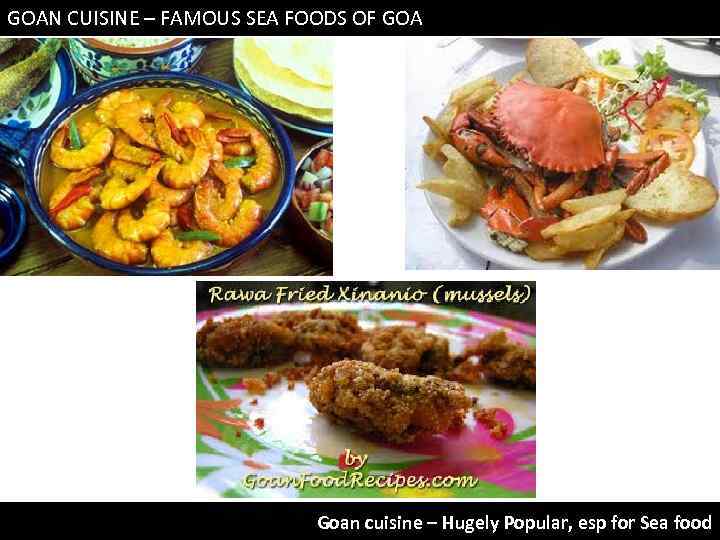 GOAN CUISINE – FAMOUS SEA FOODS OF GOA Goan cuisine – Hugely Popular, esp