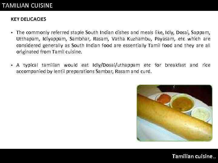 TAMILIAN CUISINE KEY DELICACIES • The commonly referred staple South Indian dishes and meals