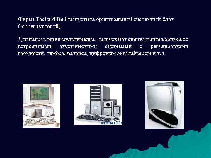 Фирма Packard Bell выпустила оригинальный системный блок Conner (угловой). Для направления мультимедиа - выпускают