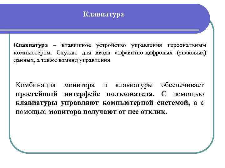 Клавиатура – клавишное устройство управления персональным компьютером. Служит для ввода алфавитно-цифровых (знаковых) данных, а