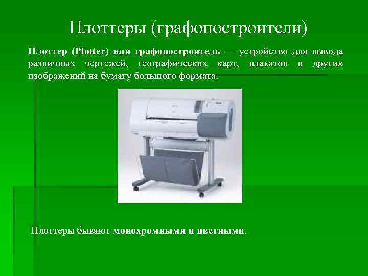 Плоттеры (графопостроители) Плоттер (Plotter) или графопостроитель — устройство для вывода различных чертежей, географических карт,