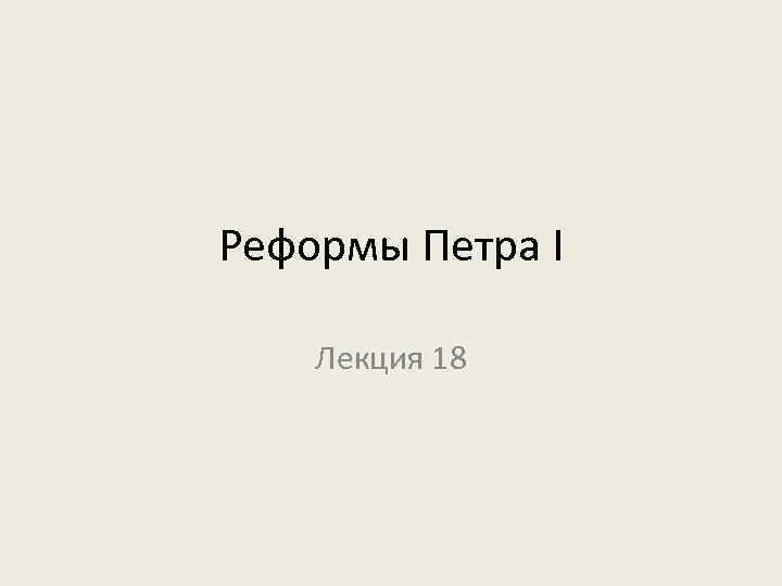 Реформы Петра I Лекция 18 
