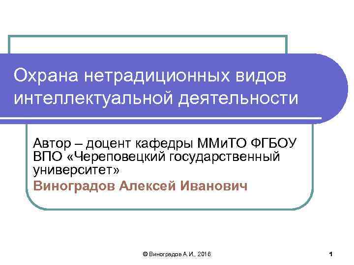 Охрана нетрадиционных видов интеллектуальной деятельности Автор – доцент кафедры ММи. ТО ФГБОУ ВПО «Череповецкий