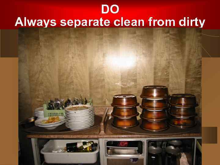 DO Always separate clean from dirty 