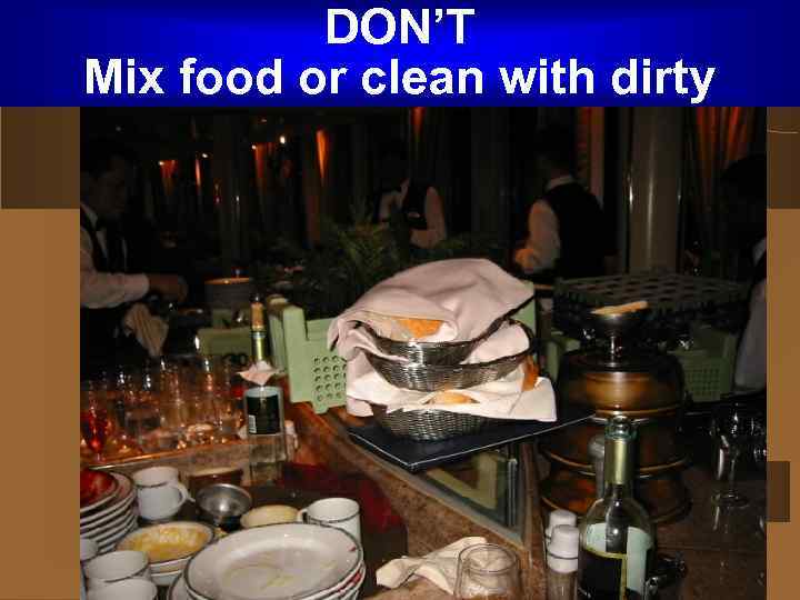 DON’T Mix food or clean with dirty 