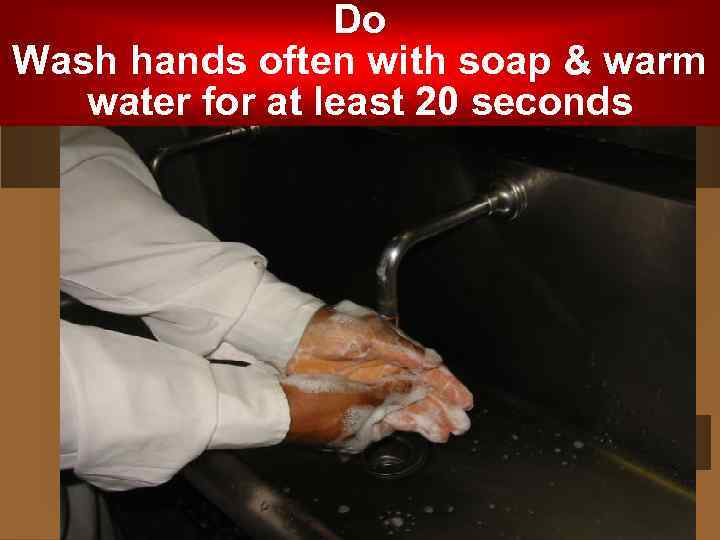 Do Wash hands often with soap & warm water for at least 20 seconds