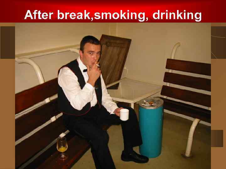 After break, smoking, drinking 