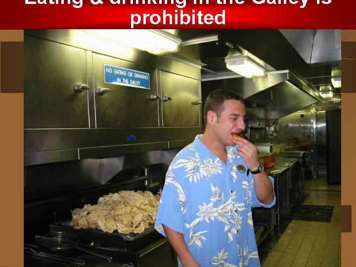 Eating & drinking in the Galley is prohibited 