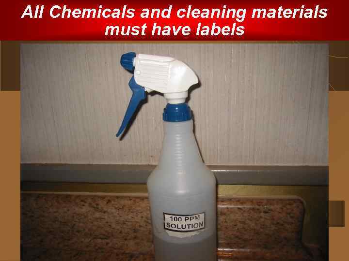 All Chemicals and cleaning materials must have labels 