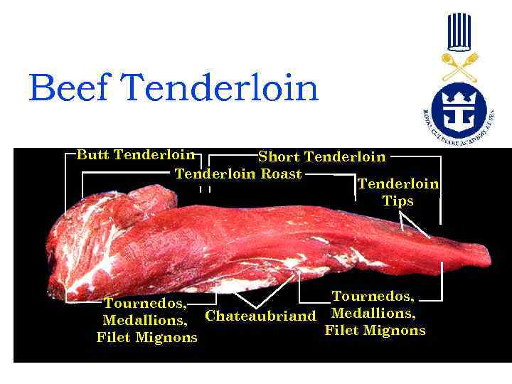 Beef Tenderloin Butt Tenderloin Short Tenderloin Roast Tenderloin Tips Tournedos, Medallions, Chateaubriand Medallions, Filet