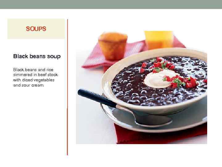 SOUPS Black beans soup Black beans and rice simmered in beef stock with diced