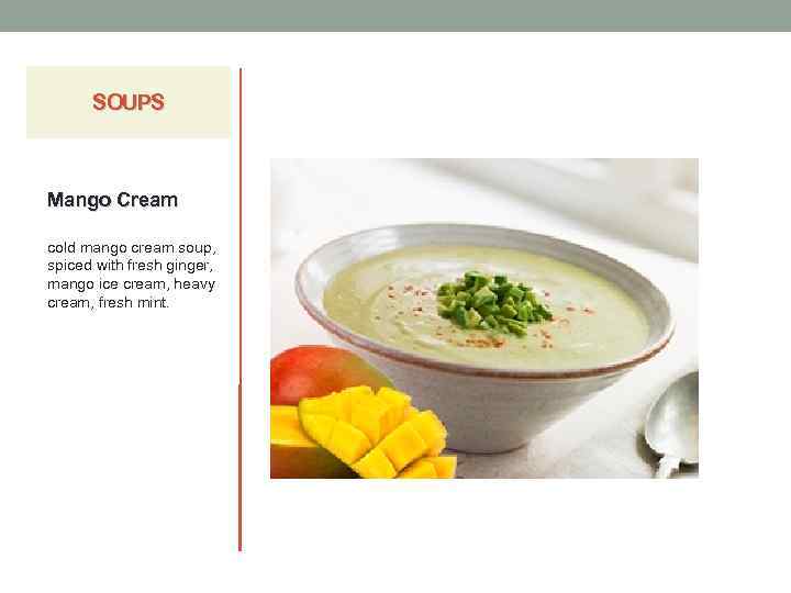 SOUPS Mango Cream cold mango cream soup, spiced with fresh ginger, mango ice cream,