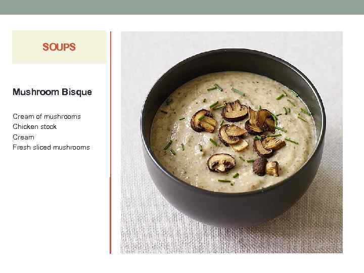SOUPS Mushroom Bisque Cream of mushrooms Chicken stock Cream Fresh sliced mushrooms 
