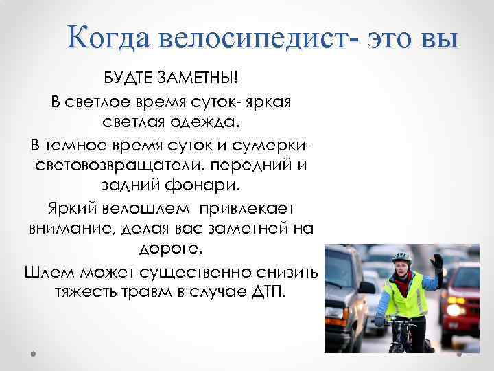 Когда велосипедист- это вы БУДТЕ ЗАМЕТНЫ! В светлое время суток- яркая светлая одежда. В