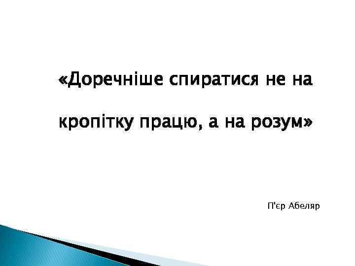  «Доречніше спиратися не на кропітку працю, а на розум» П'єр Абеляр 