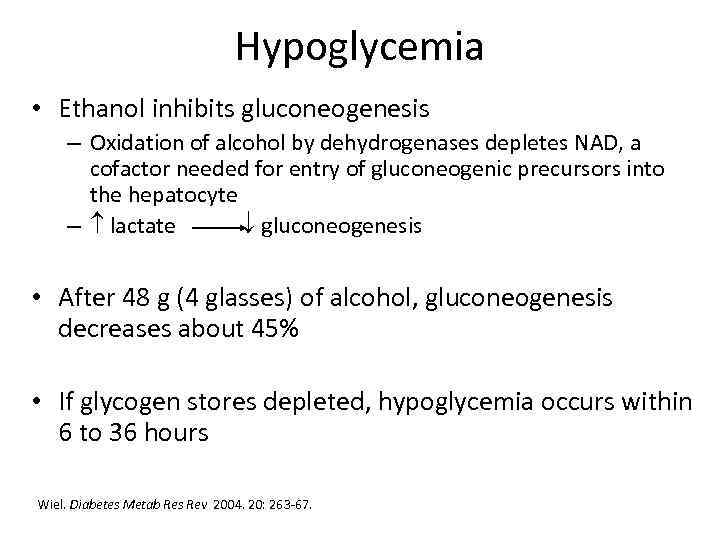 Hypoglycemia • Ethanol inhibits gluconeogenesis – Oxidation of alcohol by dehydrogenases depletes NAD, a