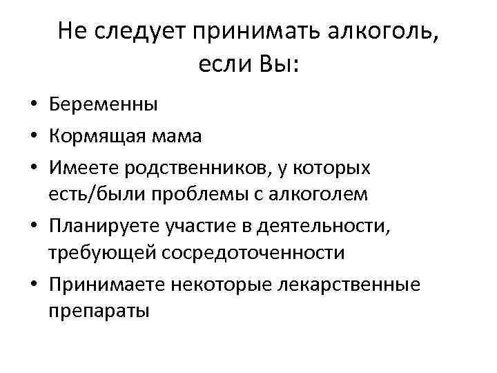 Не следует принимать алкоголь, если Вы: • Беременны • Кормящая мама • Имеете родственников,