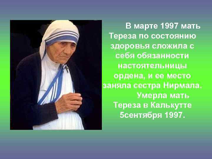 В марте 1997 мать Тереза по состоянию здоровья сложила с себя обязанности настоятельницы ордена,