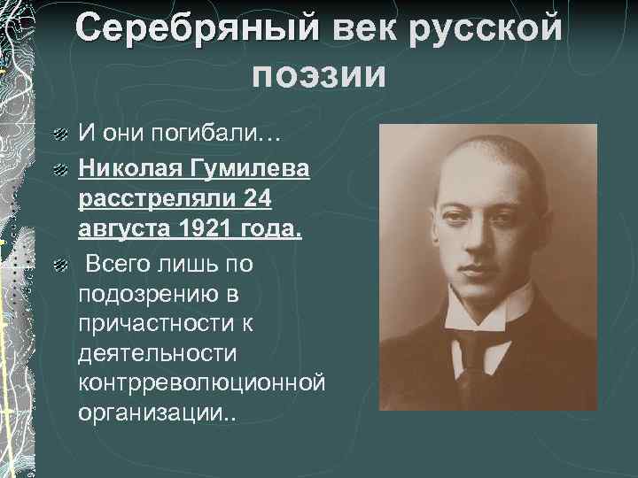 Серебряный век русской поэзии И они погибали… Николая Гумилева расстреляли 24 августа 1921 года.