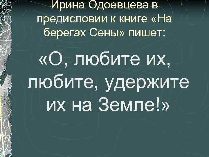 Ирина Одоевцева в предисловии к книге «На берегах Сены» пишет: «О, любите их, любите,