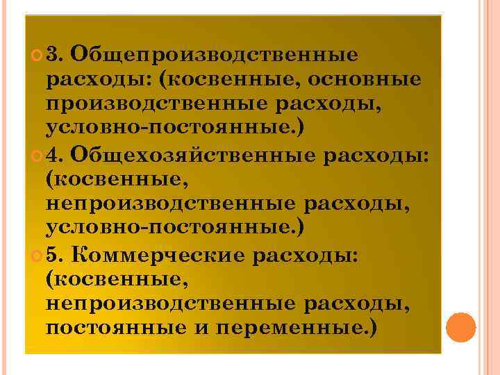  3. Общепроизводственные расходы: (косвенные, основные производственные расходы, условно-постоянные. ) 4. Общехозяйственные расходы: (косвенные,