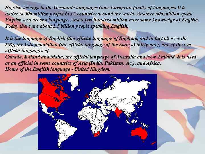 English belongs to the Germanic languages Indo-European family of languages. It is native to