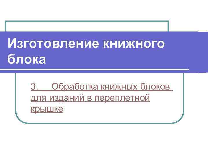 Изготовление книжного блока 3. Обработка книжных блоков для изданий в переплетной крышке 