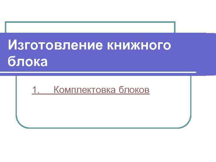 Изготовление книжного блока 1. Комплектовка блоков 