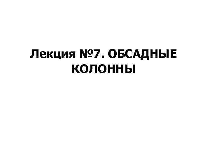 Лекция № 7. ОБСАДНЫЕ КОЛОННЫ 
