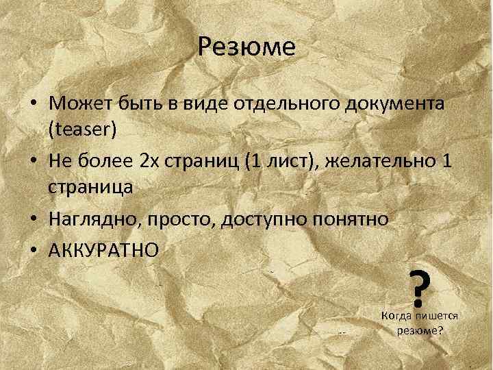 Резюме • Может быть в виде отдельного документа (teaser) • Не более 2 х