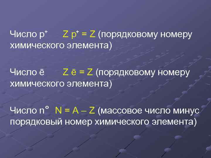 Число p+ Z p+ = Z (порядковому номеру химического элемента) Число ē Z ē