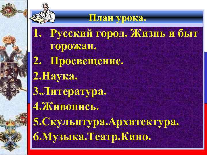 План урока. 1. Русский город. Жизнь и быт горожан. 2. Просвещение. 2. Наука. 3.