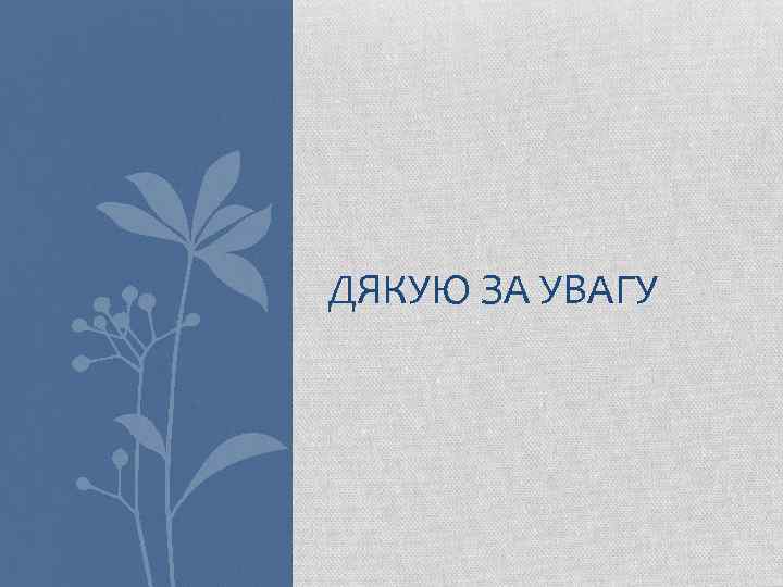 ДЯКУЮ ЗА УВАГУ 