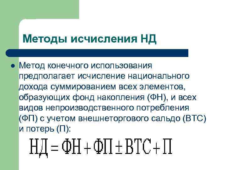 Методы исчисления НД l Метод конечного использования предполагает исчисление национального дохода суммированием всех элементов,