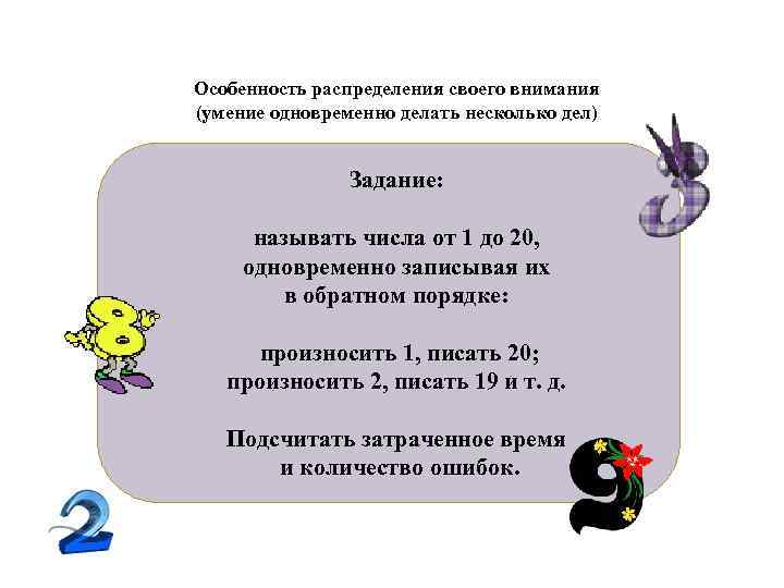 Особенность распределения своего внимания (умение одновременно делать несколько дел) Задание: называть числа от 1