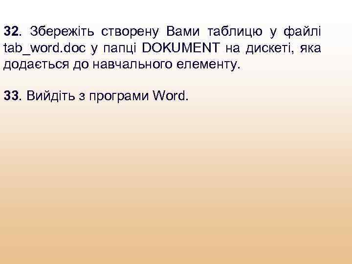 32. Збережіть створену Вами таблицю у файлі tab_word. doc у папці DOKUMENT на дискеті,