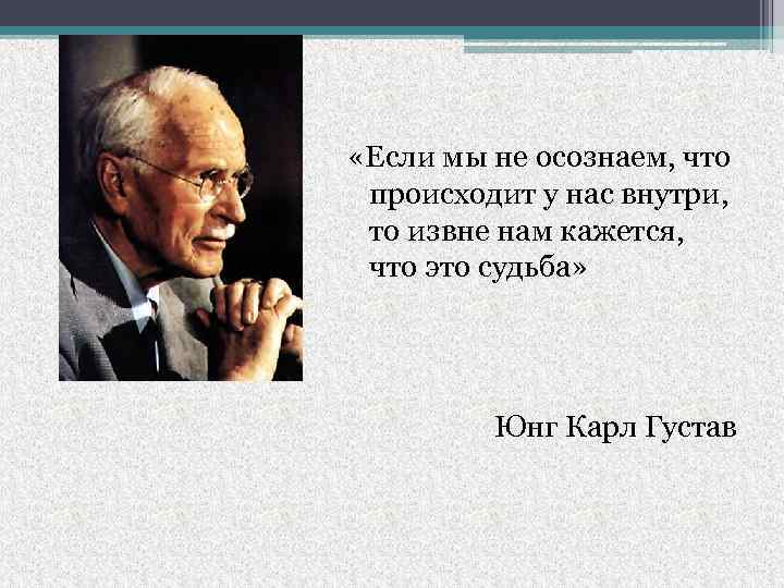  «Если мы не осознаем, что происходит у нас внутри, то извне нам кажется,