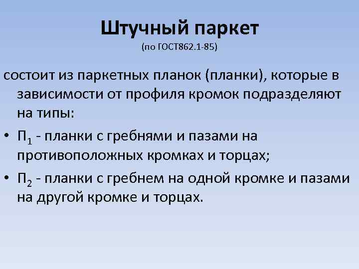 Штучный паркет (по ГОСТ 862. 1 -85) состоит из паркетных планок (планки), которые в