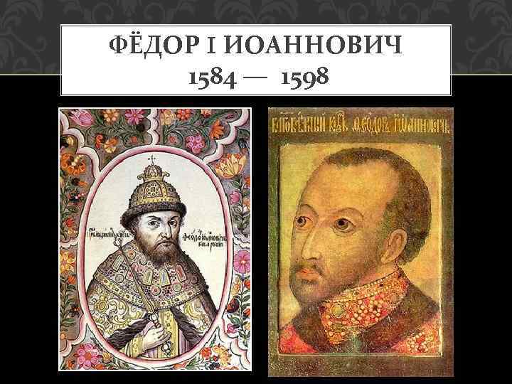 ФЁДОР I ИОАННОВИЧ 1584 — 1598 