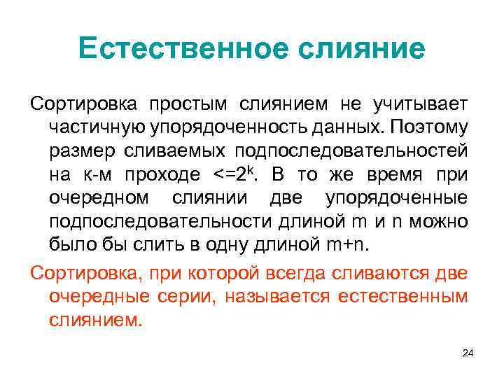 Естественное слияние Сортировка простым слиянием не учитывает частичную упорядоченность данных. Поэтому размер сливаемых подпоследовательностей