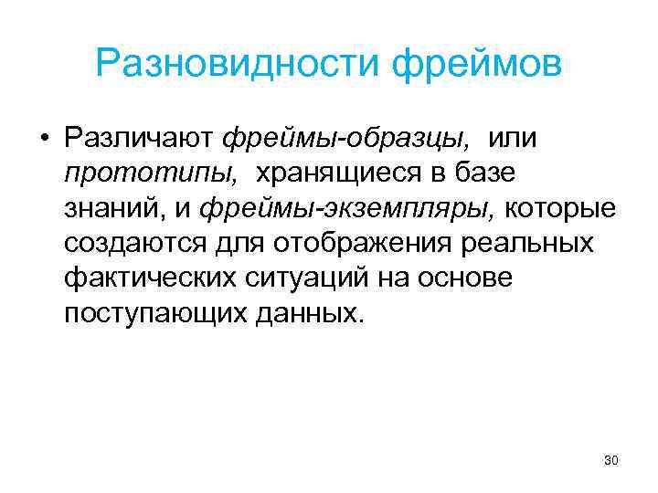 Разновидности фреймов • Различают фреймы-образцы, или прототипы, хранящиеся в базе знаний, и фреймы-экземпляры, которые