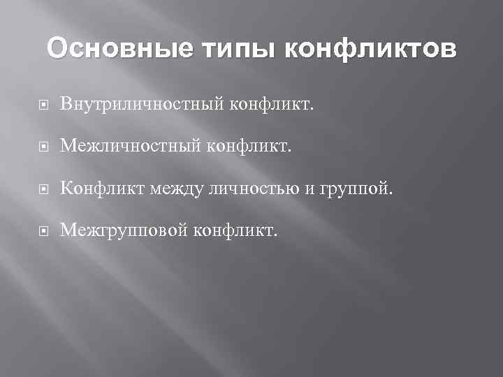 Основные типы конфликтов Внутриличностный конфликт. Межличностный конфликт. Конфликт между личностью и группой. Межгрупповой конфликт.