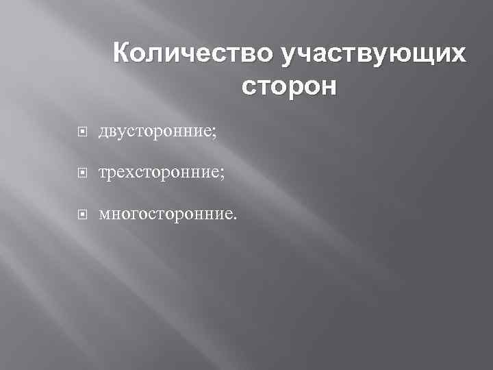 Количество участвующих сторон двусторонние; трехсторонние; многосторонние. 